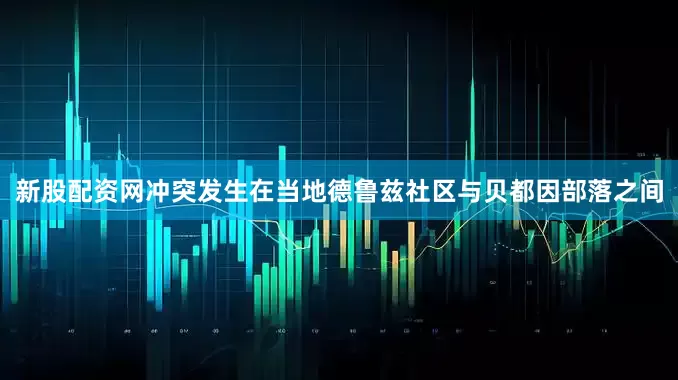新股配资网冲突发生在当地德鲁兹社区与贝都因部落之间