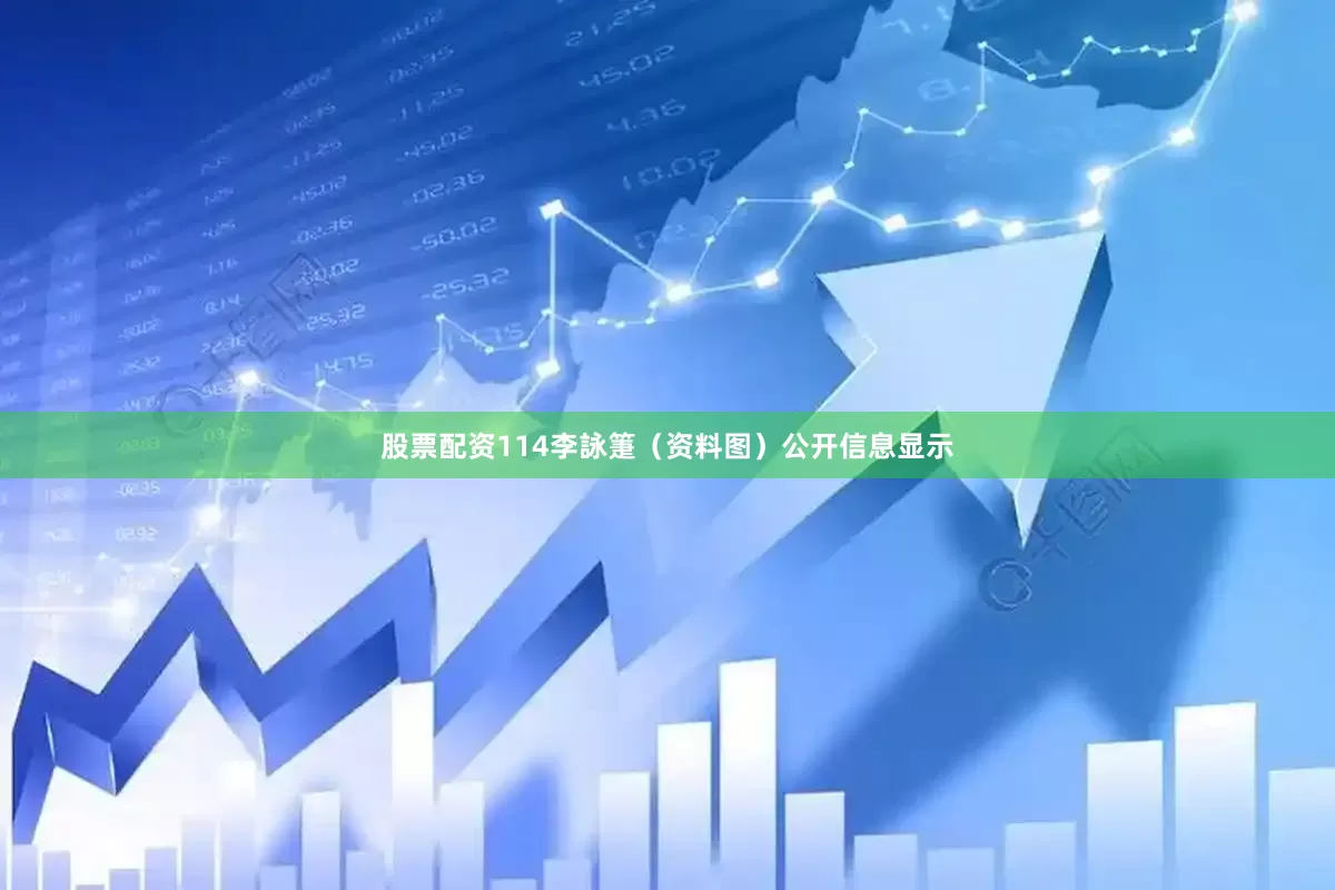 股票配资114李詠箑（资料图）公开信息显示
